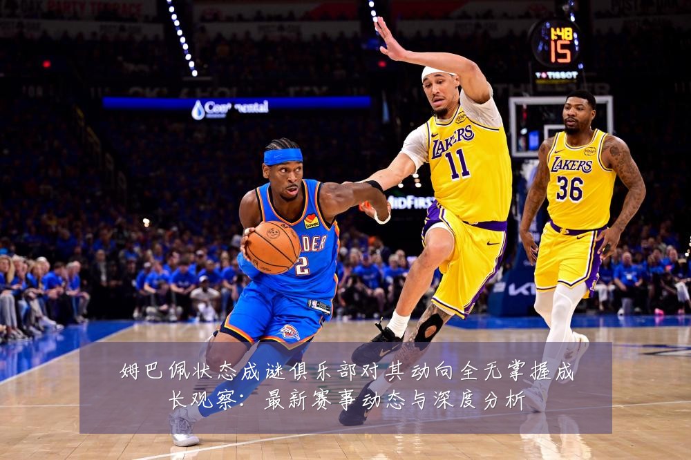姆巴佩状态成谜俱乐部对其动向全无掌握成长观察:最新赛事动态与深度分析